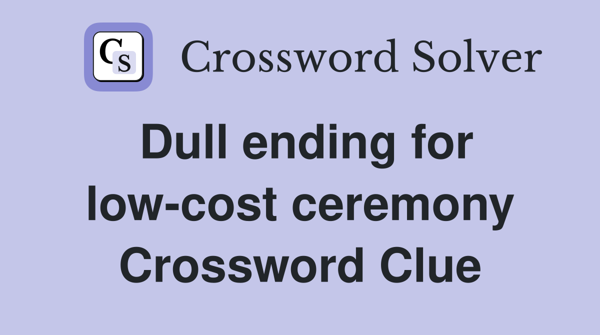 Dull ending for lowcost ceremony Crossword Clue Answers Crossword